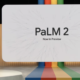 Google I/O 2023 dévoile le grand modèle de langage PaLM 2